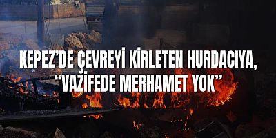 Kepez’de çevreyi kirleten hurdacıya, “Vazifede merhamet yok”