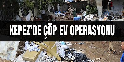 Kepez’de çöp ev operasyonu