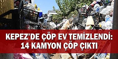 Kepez’de çöp ev temizlendi: 14 kamyon çöp çıktı!