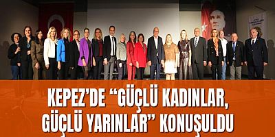 Kepez’de “Güçlü Kadınlar, Güçlü Yarınlar” konuşuldu