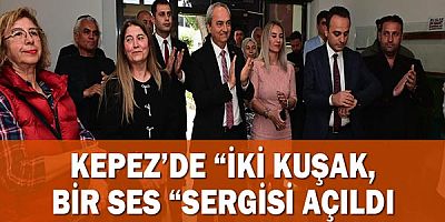 Kepez’de “İki kuşak, Bir Ses “ sergisi açıldı
