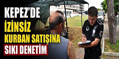 Kepez’de izinsiz kurban satışına sıkı denetim