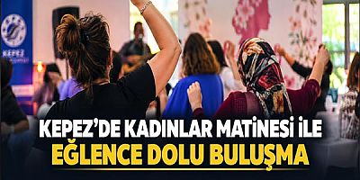 Kepez’de Kadınlar Matinesi ile eğlence dolu buluşma