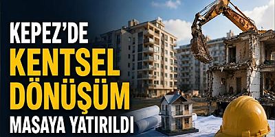 Kepez’de kentsel dönüşüm masaya yatırıldı