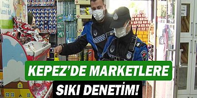 Kepez’de marketlere sıkı denetim!