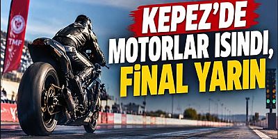 Kepez’de motorlar ısındı, final yarın