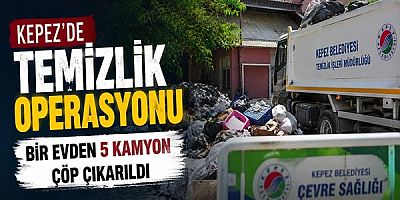 Kepez'de Temizlik Operasyonu: Bir Evden 5 Kamyon Çöp Çıkarıldı