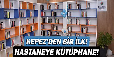 Kepez’den bir ilk! Hastaneye kütüphane!