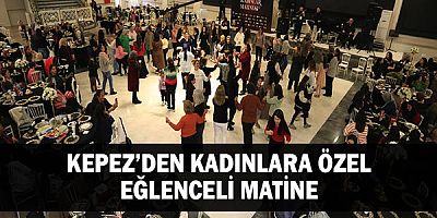 Kepez’den Kadınlara Özel Eğlenceli Matine