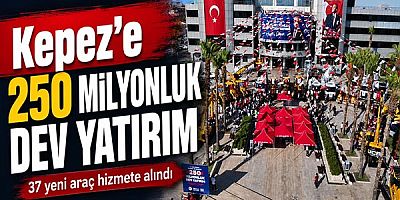 Kepez’e 250 milyonluk dev yatırım!
