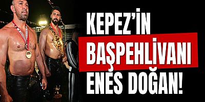 Kepez’in Başpehlivanı Enes Doğan