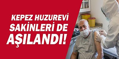 Kepez’in huzurevi sakinlerine Covid aşısı