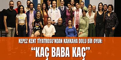 Kepez Kent Tiyatrosu’ndan kahkaha dolu bir oyun: “Kaç baba kaç”