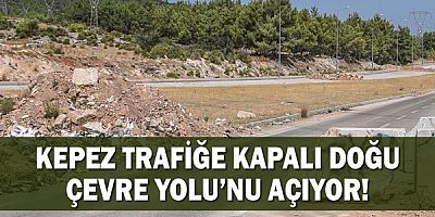Kepez trafiğe kapalı Doğu Çevre Yolu’nu açıyor!