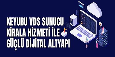 Keyubu Vds Sunucu Kirala Hizmeti İle Güçlü Dijital Altyapı