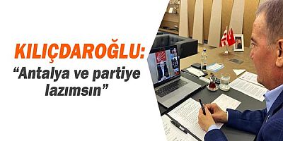 Kılıçdaroğlu, “Antalya ve partiye lazımsın”