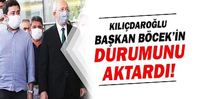 Kılıçdaroğlu: “Başkan Böcek’in durumu iyiye gidiyor”