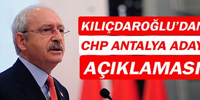 Kılıçdaroğlu'dan, CHP'nin Antalya adayı açıklaması...
