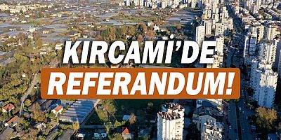 Kırcami’de referandum!