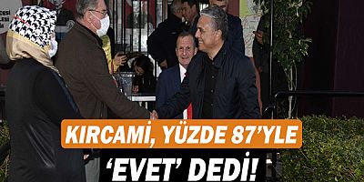 Kırcami, yüzde 87’yle ‘Evet’ dedi!