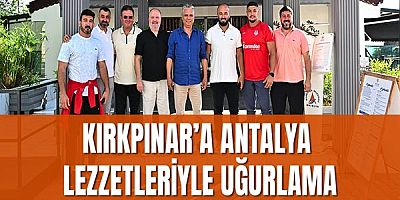Kırkpınar’a Antalya lezzetleriyle uğurlama