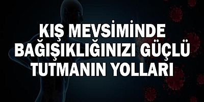 Kış Mevsiminde Bağışıklığınızı Güçlü Tutmanın Yolları