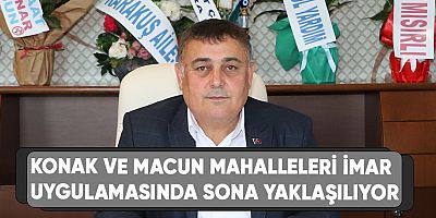 Konak ve macun mahalleleri imar uygulamasında sona yaklaşıyor