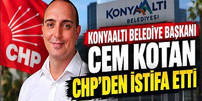 Konyaaltı Belediye Başkanı Cem Kotan CHP'den İstifa Etti