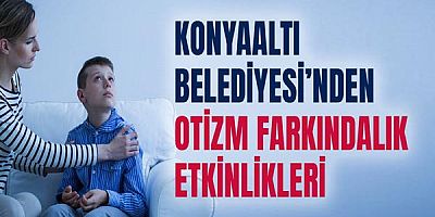 Konyaaltı Belediyesi’nden Otizm Farkındalık Etkinlikleri