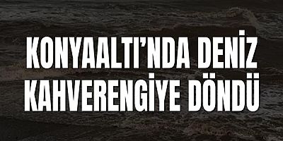 Konyaaltı’nda Deniz Kahverengiye Döndü
