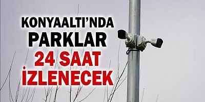 Konyaaltı’nda Parklar 24 Saat İzlenecek