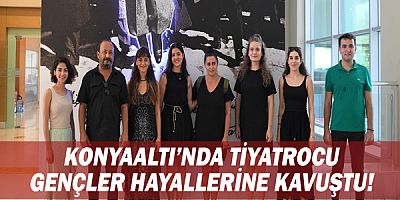 Konyaaltı'nda tiyatrocu gençler hayallerine kavuştu!