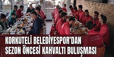 Korkuteli Belediyespor’dan Sezon Öncesi Kahvaltı Buluşması