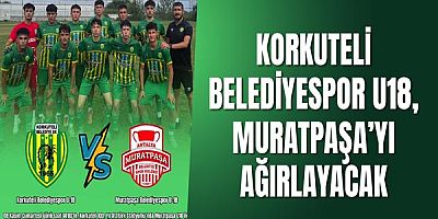 Korkuteli Belediyespor U18, Muratpaşa’yı Ağırlayacak