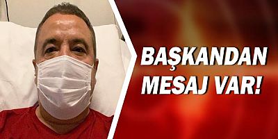 Koronavirüs tedavisi gören başkan Muhittin Böcek'ten mesaj!