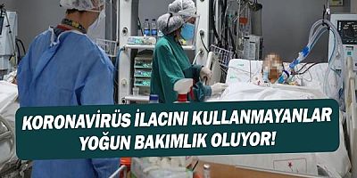 Koronavirüs tedavisinde evde tedavi ilacını kullanmayanlar yoğun bakımlık oluyor!