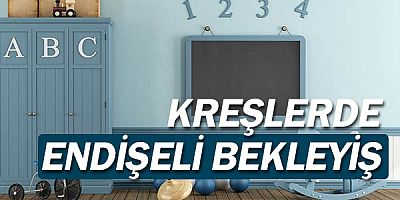 Kreşlerde belirsizlik sürüyor, kreş sahipleri kararları bekliyor.
