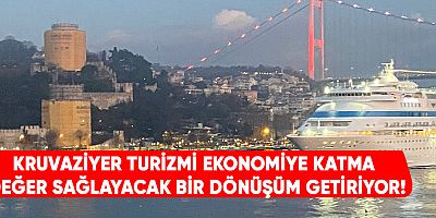 Kruvaziyer turizimi ekonomiye katma değer sağlayacak bir dönüşüm getiriyor!
