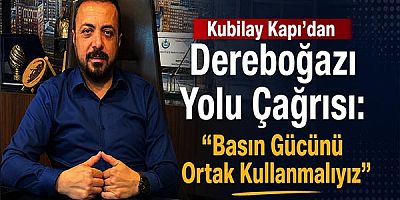 Kubilay Kapı’dan Dereboğazı Yolu Çağrısı: “Basın Gücünü Ortak Kullanmalıyız”