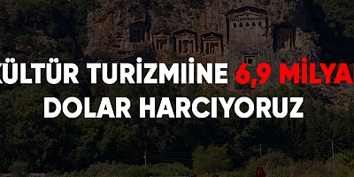 Kültür turizmine 6,9 milyar dolar harcıyoruz