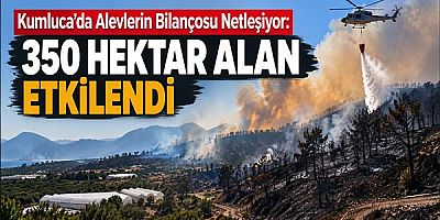 Kumluca'da Alevlerin Bilançosu Netleşiyor: 350 Hektar Alan Etkilendi
