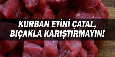 Kurban etini çatal, bıçakla karıştırmayın!