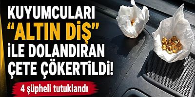 Kuyumcuları ''Altın Diş'' ile Dolandıran Çete Çökertildi!