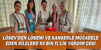 LÖSEV'den Lösemi ve Kanserle mücadele eden ailelere 50 bin TL'lik yardım çeki