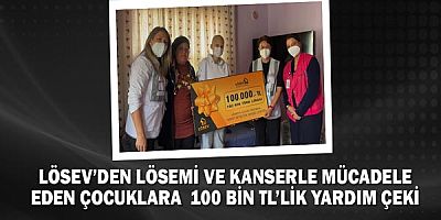 Lösev’den Lösemi Ve Kanserle Mücadele Eden Çocuklara 100 Bin Tl’lik Yardım Çeki