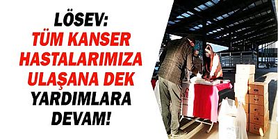 LÖSEV: Tüm kanser hastalarımıza ulaşana dek yardımlara devam!