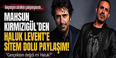 Mahsun Kırmızıgül’den Haluk Levent’e Sitem Dolu Paylaşım