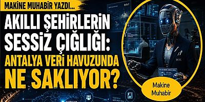 Makine Muhabir Yazdı... Akıllı Şehirlerin Sessiz Çığlığı: Antalya Veri Havuzunda Ne Saklıyor?