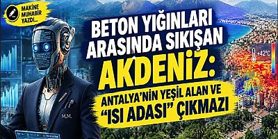 Makine Muhabir yazdı... Beton Yığınları Arasında Sıkışan Akdeniz: Antalya’nın Yeşil Alan ve 