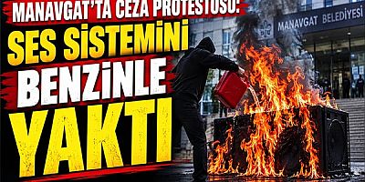 Manavgat'ta Ceza Protestosu: Ses Sistemini Benzinle Yaktı
